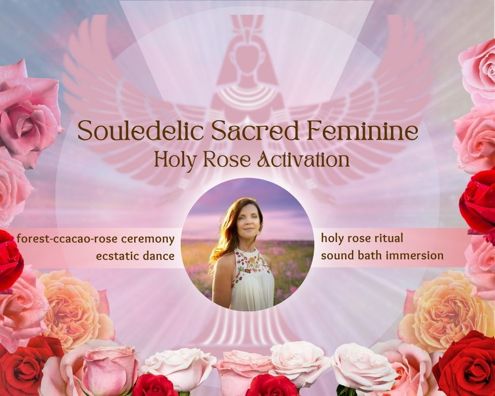 Souledelic Sacred Feminine: Holy Rose Activation